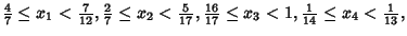 ${\textstyle{4\over 7}}\leq x_1<{\textstyle{7\over 12}}, {\textstyle{2\over 7}}\...
...6\over 17}}\leq x_3<1, {\textstyle{1\over 14}}\leq x_4<{\textstyle{1\over 13}},$