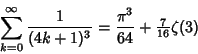 \begin{displaymath}
\sum_{k=0}^\infty {1\over (4k+1)^3} = {\pi^3\over 64}+{\textstyle{7\over 16}}\zeta(3)
\end{displaymath}