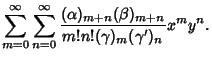 $\displaystyle \sum_{m=0}^\infty\sum_{n=0}^\infty
{(\alpha)_{m+n}(\beta)_{m+n}\over m!n!(\gamma)_m(\gamma')_n} x^my^n.$