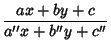 $\displaystyle {ax+by+c\over a''x+b''y+c''}$