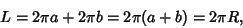 \begin{displaymath}
L=2\pi a+2\pi b=2\pi(a+b)=2\pi R,
\end{displaymath}