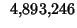 $\displaystyle \phantom{z}4{,}893{,}246$