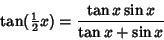 \begin{displaymath}
\tan({\textstyle{1\over 2}}x)={\tan x\sin x\over\tan x+\sin x}
\end{displaymath}