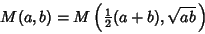 \begin{displaymath}
M(a,b)=M\left({{\textstyle{1\over 2}}(a+b), \sqrt{ab}\,}\right)
\end{displaymath}