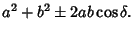 $\displaystyle a^2+b^2\pm 2 a b \cos\delta.$