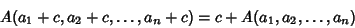 \begin{displaymath}
A(a_1+c, a_2+c, \ldots, a_n+c)=c+A(a_1, a_2, \ldots, a_n)
\end{displaymath}