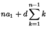 $\displaystyle na_1+d\sum_{k=1}^{n-1} k$