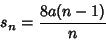 \begin{displaymath}
s_n={8a(n-1)\over n}
\end{displaymath}