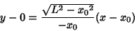 \begin{displaymath}
y-0={\sqrt{L^2-{x_0}^2}\over -x_0}(x-x_0)
\end{displaymath}