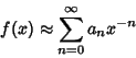 \begin{displaymath}
f(x) \approx \sum_{n=0}^\infty a_nx^{-n}
\end{displaymath}