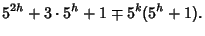 $\displaystyle 5^{2h}+3\cdot 5^h+1\mp 5^k(5^h+1).$