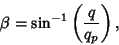 \begin{displaymath}
\beta=\sin^{-1}\left({q\over q_p}\right),
\end{displaymath}