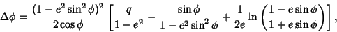 \begin{displaymath}
\Delta\phi={(1-e^2\sin^2\phi)^2\over 2\cos\phi}\left[{{q\ove...
...ver 2e}\ln\left({1-e\sin\phi\over 1+e\sin\phi}\right)}\right],
\end{displaymath}