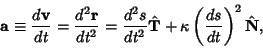 \begin{displaymath}
{\bf a} \equiv {d{\bf v}\over dt} = {{d^2 {\bf r}}\over {dt^...
... {\bf T} + \kappa \left({{ds}\over{dt}}\right)^2 \hat {\bf N},
\end{displaymath}