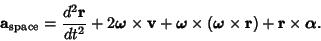 \begin{displaymath}
{\bf a}_{\rm space} = {{d^2 \bf r} \over {dt^2}}+ 2\boldsymb...
...l{\omega}\times {\bf r}) + {\bf r} \times \boldsymbol{\alpha}.
\end{displaymath}