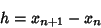 \begin{displaymath}
h=x_{n+1}-x_n
\end{displaymath}