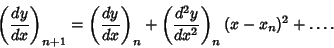 \begin{displaymath}
\left({dy\over dx}\right)_{n+1} = \left({dy\over dx}\right)_n+\left({d^2y\over dx^2}\right)_n(x-x_n)^2+\ldots.
\end{displaymath}