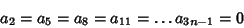 \begin{displaymath}
a_2 = a_5 = a_8 = a_{11} = \ldots a_{3n-1} = 0
\end{displaymath}