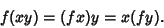 \begin{displaymath}
f(xy) = (fx)y = x(fy).
\end{displaymath}