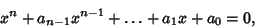 \begin{displaymath}
x^n+a_{n-1}x^{n-1}+\ldots+a_1x+a_0=0,
\end{displaymath}