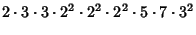 $\displaystyle 2\cdot 3\cdot 3\cdot 2^2\cdot 2^2\cdot 2^2\cdot 5\cdot 7\cdot 3^2$