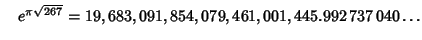 $\quad e^{\pi\sqrt{267}} = 19,683,091,854,079,461,001,445.992\,737\,040\ldots$