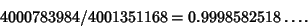 \begin{displaymath}
4000783984/4001351168=0.9998582518\ldots.
\end{displaymath}