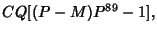 $\displaystyle CQ[(P-M)P^{89}-1],$