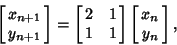 \begin{displaymath}
\left[{\matrix{x_{n+1} \cr y_{n+1}\cr}}\right] = \left[{\mat...
... \cr 1 & 1\cr}}\right]\left[{\matrix{x_n \cr y_n \cr}}\right],
\end{displaymath}