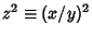 $z^2\equiv (x/y)^2$