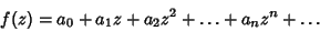 \begin{displaymath}
f(z)=a_0+a_1z+a_2 z^2+\ldots+a_nz^n+\ldots
\end{displaymath}