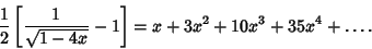 \begin{displaymath}
{1\over 2}\left[{{1\over\sqrt{1-4x}}-1}\right]=x+3x^2+10x^3+35x^4+\ldots.
\end{displaymath}