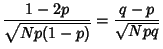 $\displaystyle {1-2p\over\sqrt{Np(1-p)}}={q-p\over \sqrt{Npq}}$