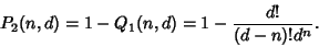 \begin{displaymath}
P_2(n,d)=1-Q_1(n,d)=1-{d!\over (d-n)!d^n}.
\end{displaymath}