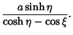 $\displaystyle {a\sinh\eta\over\cosh\eta-\cos\xi}.$