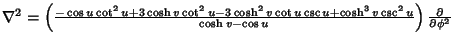 $\nabla^2= \left({-\cos u\cot^2 u+3\cosh v\cot^2 u-3\cosh^2 v\cot u\csc u+\cosh^3 v\csc^2 u\over \cosh v-\cos u}\right){\partial\over\partial\phi^2}$