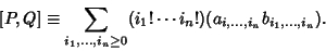 \begin{displaymath}[P, Q]\equiv \sum_{i_1,\ldots, i_n\geq 0} (i_1!\cdots i_n!)(a_{i,\ldots,i_n}b_{i_1,\ldots,i_n}).
\end{displaymath}