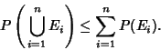 \begin{displaymath}
P\left({\,\bigcup_{i=1}^n E_i}\right)\leq \sum_{i=1}^n P(E_i).
\end{displaymath}