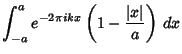 $\displaystyle \int_{-a}^a e^{-2\pi ikx}\left({1-{\vert x\vert\over a}}\right)\,dx$