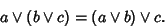 \begin{displaymath}
a\vee(b\vee c)=(a\vee b)\vee c.
\end{displaymath}