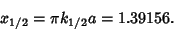 \begin{displaymath}
x_{1/2}=\pi k_{1/2} a=1.39156.
\end{displaymath}