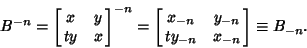 \begin{displaymath}
B^{-n}=\left[{\matrix{x & y\cr ty & x\cr}}\right]^{-n}=\left...
...{x_{-n} & y_{-n}\cr ty_{-n} & x_{-n}\cr}}\right]\equiv B_{-n}.
\end{displaymath}