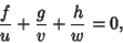 \begin{displaymath}
{f\over u}+{g\over v}+{h\over w}=0,
\end{displaymath}