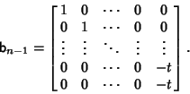 \begin{displaymath}
{\hbox{\sf b}}_{n-1} = \left[{\matrix{1 & 0 & \cdots & 0 & 0...
... 0 & \cdots & 0 & -t \cr 0 & 0 & \cdots & 0 & -t \cr}}\right].
\end{displaymath}