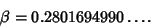 \begin{displaymath}
\beta=0.2801694990\ldots.
\end{displaymath}