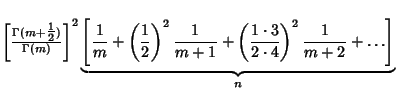 $\left[{\Gamma(m+{\textstyle{1\over 2}})\over\Gamma(m)}\right]^2\underbrace{\lef...
... m+1} +\left({1\cdot 3\over 2\cdot 4}\right)^2 {1\over m+2}+\ldots}\right]}_{n}$