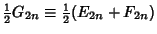 $\displaystyle {\textstyle{1\over 2}}G_{2n}\equiv {\textstyle{1\over 2}}(E_{2n}+F_{2n})$