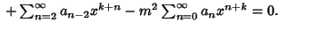 ${}+ \sum_{n=2}^\infty a_{n-2}x^{k+n} -m^2 \sum_{n=0}^\infty a_nx^{n+k} = 0.\qquad\llap{}$