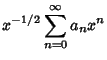 $\displaystyle x^{-1/2}\sum_{n=0}^\infty a_nx^n$