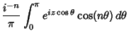 $\displaystyle {i^{-n}\over\pi} \int_0^\pi e^{iz\cos\theta}\cos(n\theta)\, d\theta$